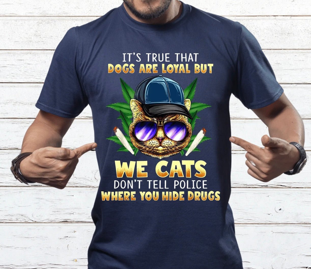 IT'S TRUE THAT DOGS ARE LOYAL BUT WE CATS DON' TELL THE POLICE WHERE YOU HIDE THE DRUGS FULL COLOR (420)