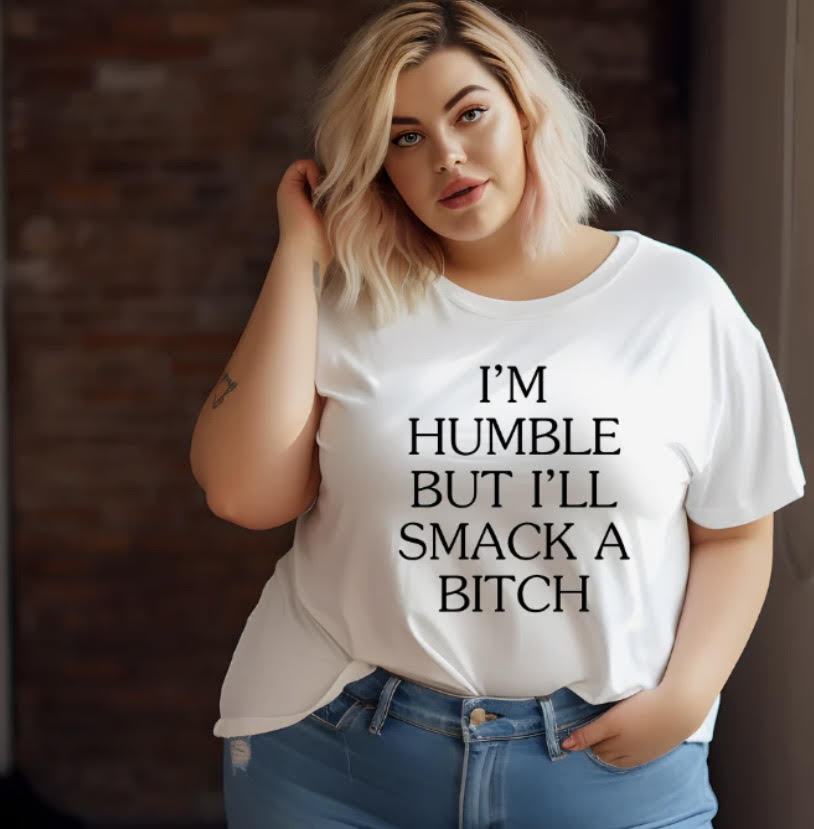 I'M HUMBLE BUT I'LL SMACK A BITCH (BLACK PRINT ONLY)