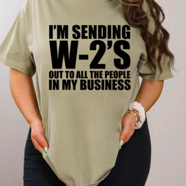 I'M SENDING W-2'S OUT TO ALL THE PEOPLE IN MY BUSINESS - Graphic T-Shirt