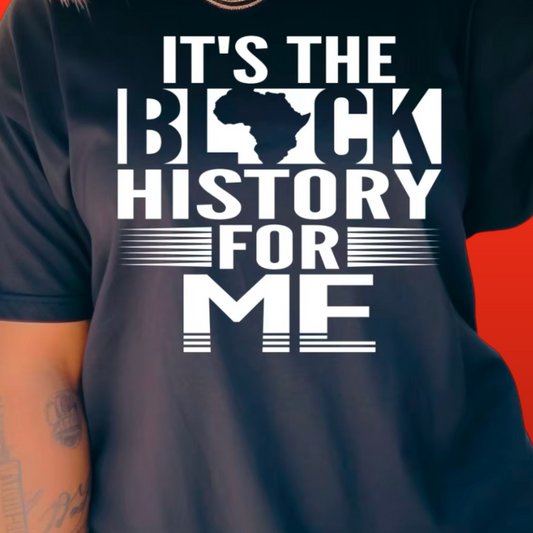 It's the Black History for me (WHITE PRINT ONLY)