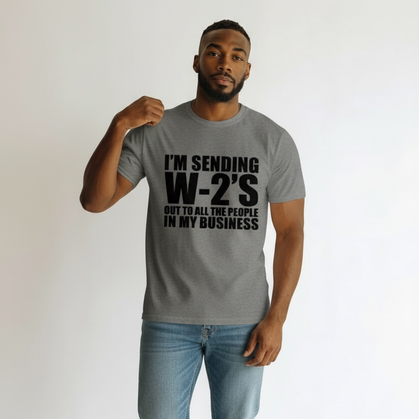I'M SENDING W-2'S OUT TO ALL THE PEOPLE IN MY BUSINESS - Graphic T-Shirt